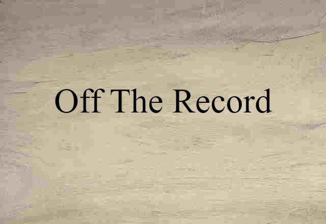 Off The Record (noun) Definition, Meaning & Examples