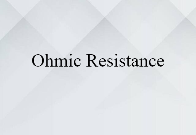 Ohmic Resistance (noun) Definition, Meaning & Examples