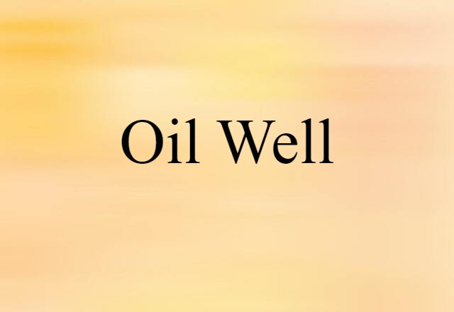 Oil Well (noun) Definition, Meaning & Examples