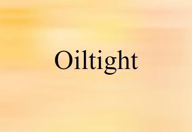 Oiltight (noun) Definition, Meaning & Examples