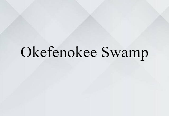 Okefenokee Swamp (noun) Definition, Meaning & Examples