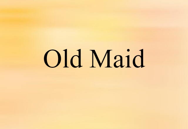 Old Maid (noun) Definition, Meaning & Examples