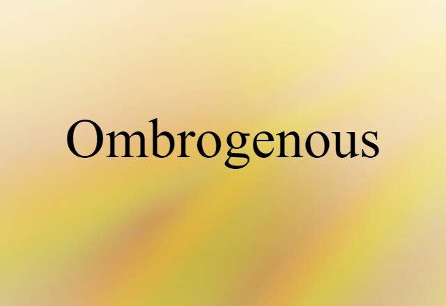 Ombrogenous (noun) Definition, Meaning & Examples