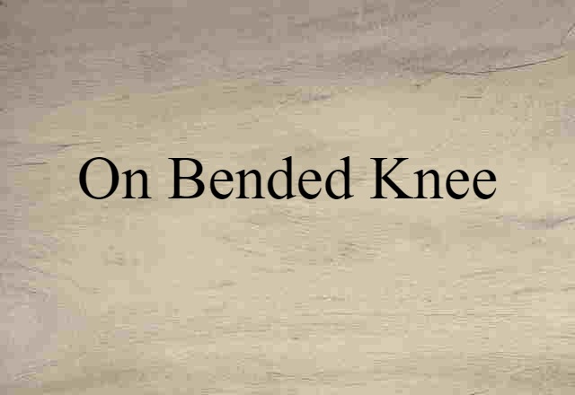 on bended knee