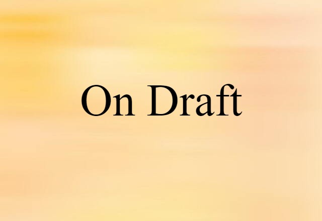 On Draft (noun) Definition, Meaning & Examples