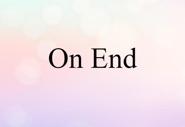 on end