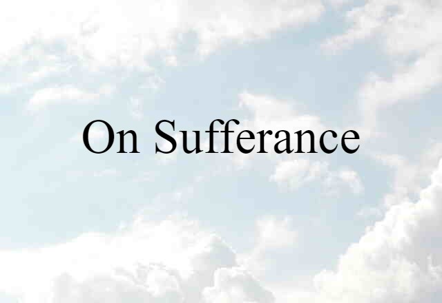 On Sufferance (noun) Definition, Meaning & Examples