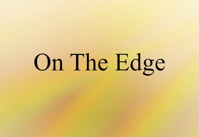 On The Edge (noun) Definition, Meaning & Examples