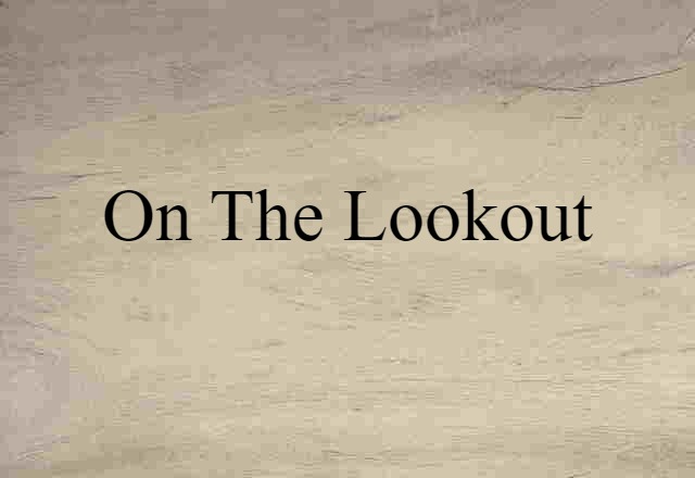 On The Lookout (noun) Definition, Meaning & Examples