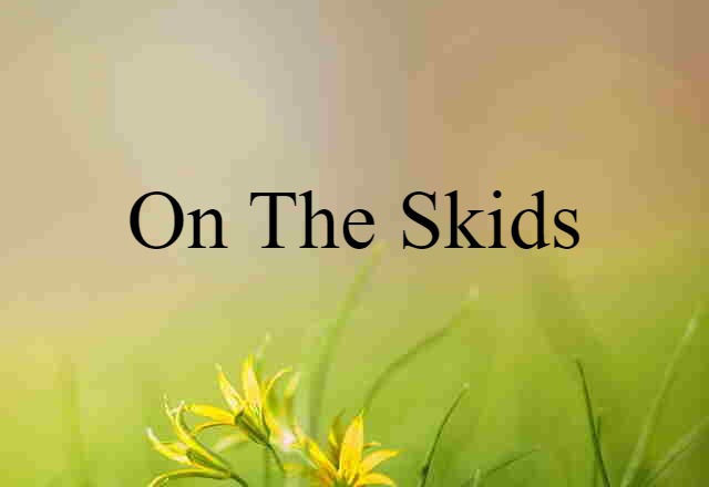 on the skids