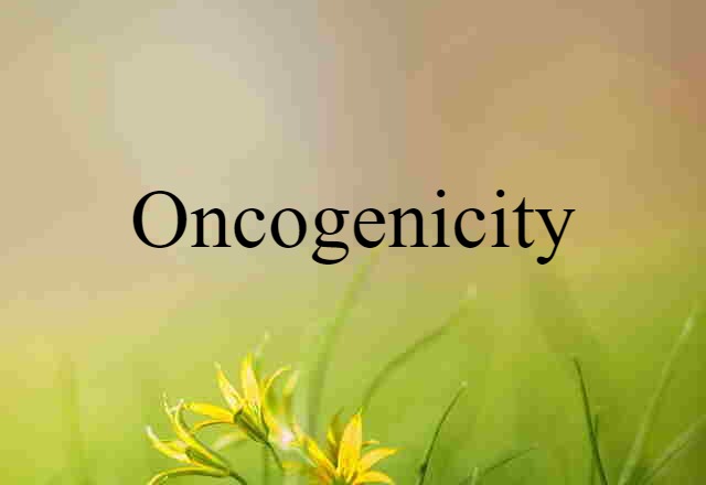 Oncogenicity (noun) Definition, Meaning & Examples