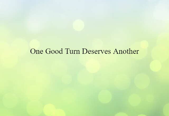 One Good Turn Deserves Another (noun) Definition, Meaning & Examples