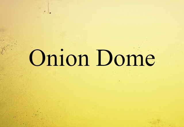 Onion Dome (noun) Definition, Meaning & Examples