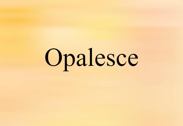 Opalesce (noun) Definition, Meaning & Examples