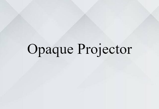 Opaque Projector (noun) Definition, Meaning & Examples