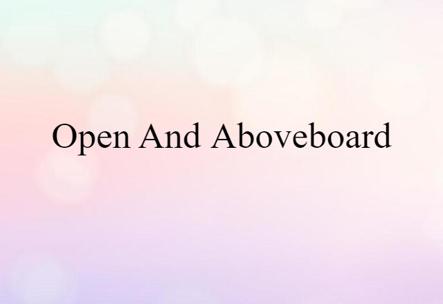 open and aboveboard