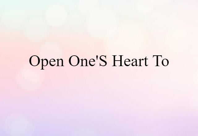 open one's heart to