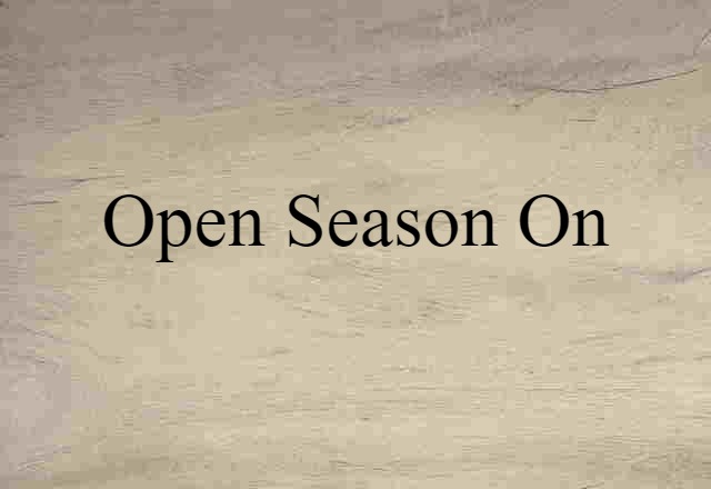 Open Season On (noun) Definition, Meaning & Examples