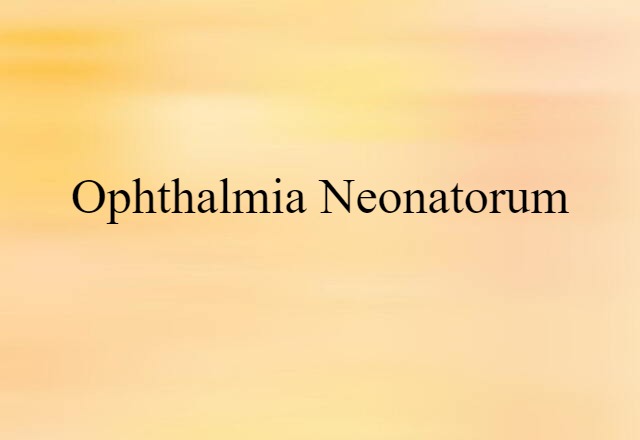 Ophthalmia Neonatorum (noun) Definition, Meaning & Examples