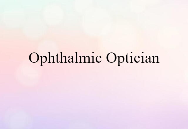 ophthalmic optician