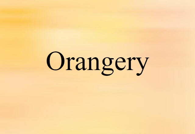 Orangery (noun) Definition, Meaning & Examples