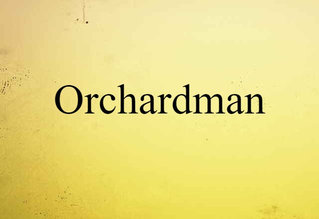 Orchardman (noun) Definition, Meaning & Examples