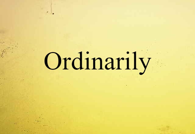 ordinarily