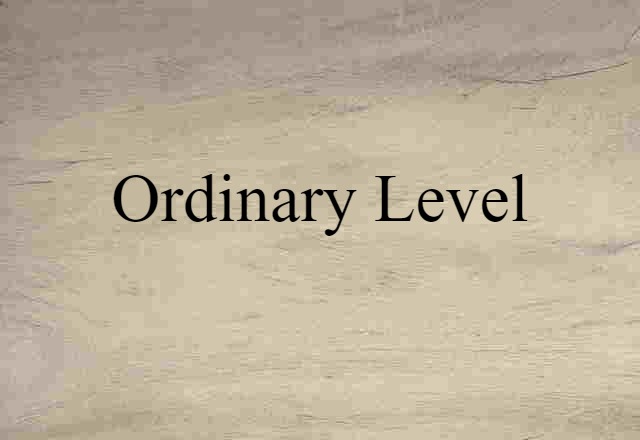 Ordinary Level (noun) Definition, Meaning & Examples