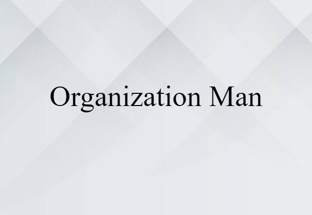 Organization Man (noun) Definition, Meaning & Examples