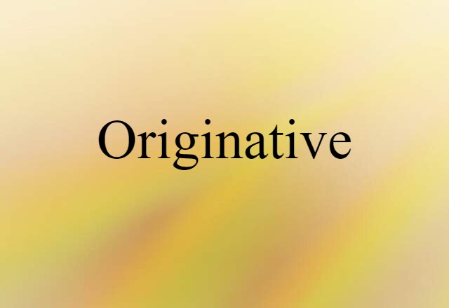 Originative (noun) Definition, Meaning & Examples