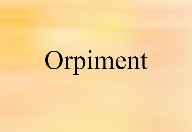 Orpiment (noun) Definition, Meaning & Examples