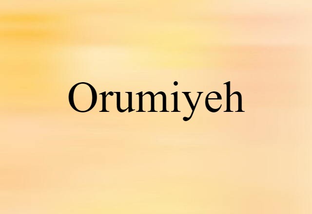 Orumiyeh (noun) Definition, Meaning & Examples