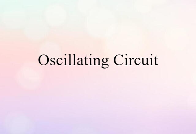 Oscillating Circuit (noun) Definition, Meaning & Examples