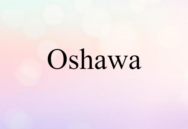 Oshawa (noun) Definition, Meaning & Examples