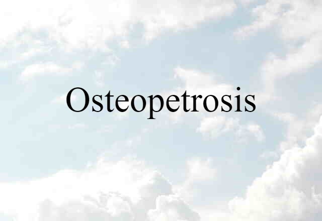 Osteopetrosis (noun) Definition, Meaning & Examples