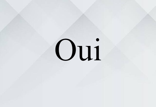 Oui (noun) Definition, Meaning & Examples