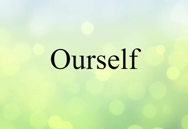 Ourself (noun) Definition, Meaning & Examples