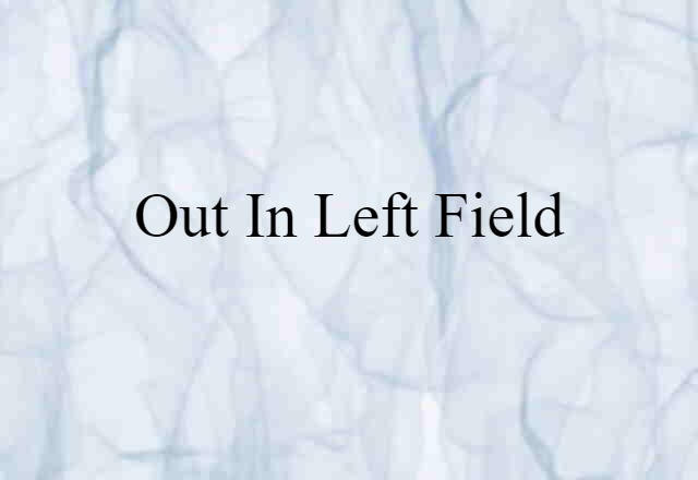 out in left field