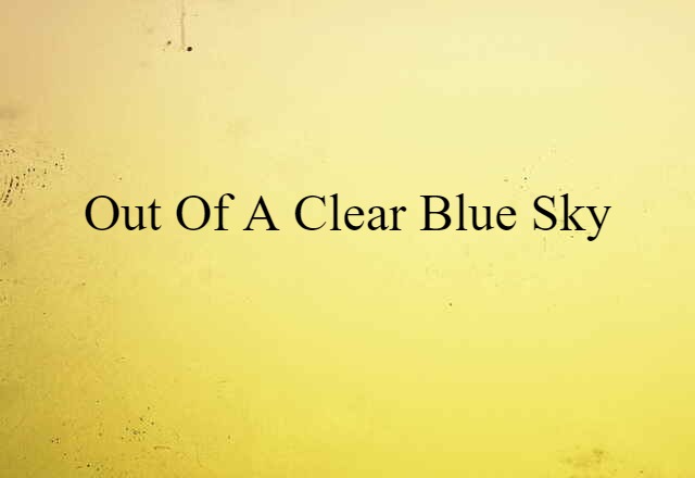 Out Of A Clear Blue Sky (noun) Definition, Meaning & Examples