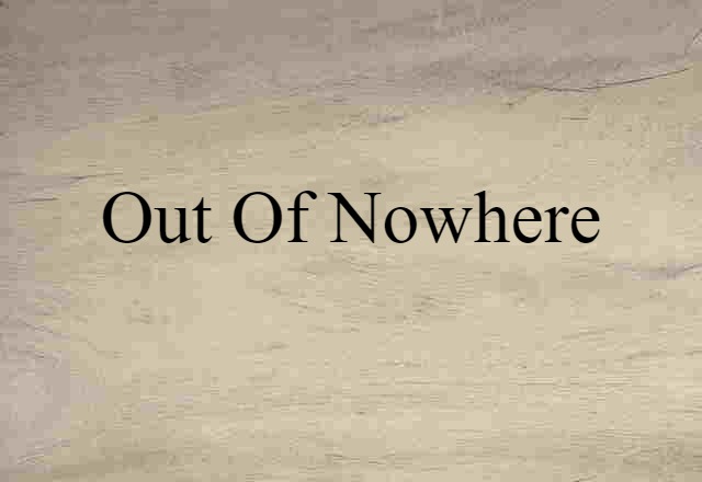 Out Of Nowhere (noun) Definition, Meaning & Examples