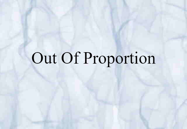 Out Of Proportion (noun) Definition, Meaning & Examples