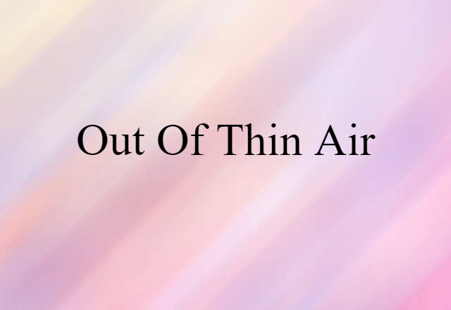 Out Of Thin Air (noun) Definition, Meaning & Examples