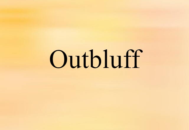 Outbluff (noun) Definition, Meaning & Examples