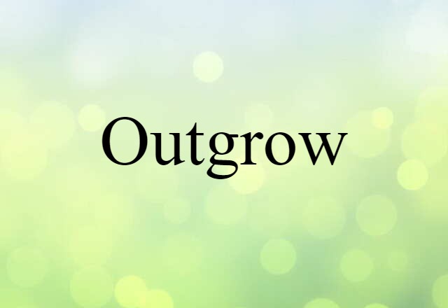 outgrow