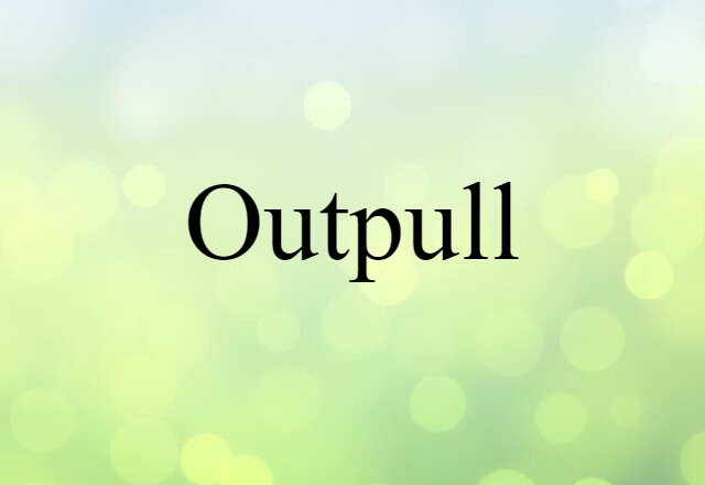 Outpull (noun) Definition, Meaning & Examples