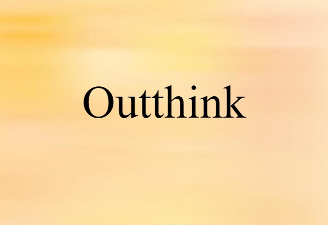 Outthink (noun) Definition, Meaning & Examples