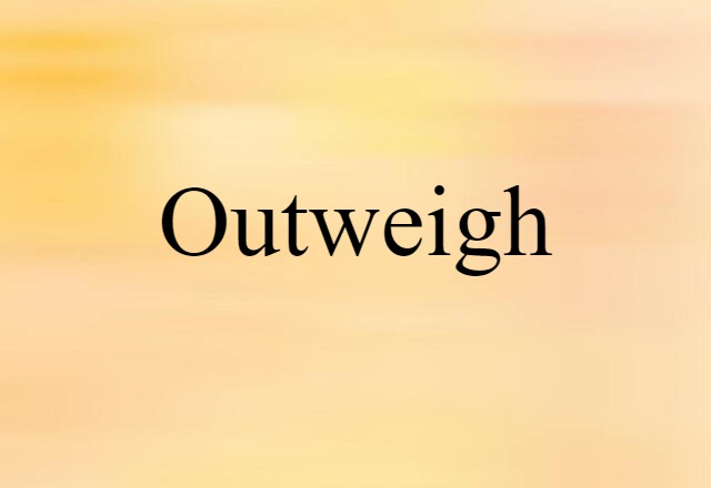 outweigh