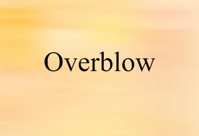 Overblow (noun) Definition, Meaning & Examples