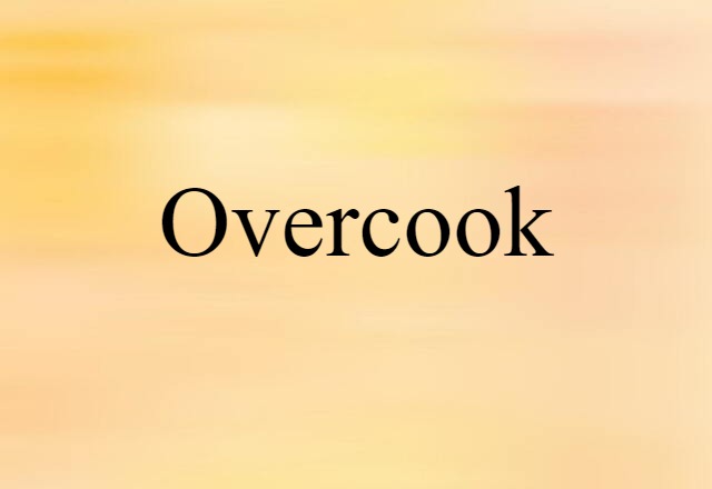 Overcook (noun) Definition, Meaning & Examples