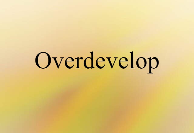 overdevelop